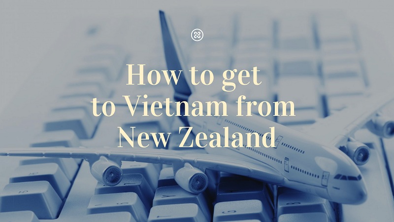 How to get to Vietnam from New Zealand -Vietnam visa info